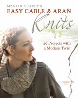 Martin Storey's easy cable & Aran knits : 26 projects with a modern twist