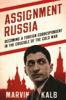 Assignment Russia : becoming a foreign correspondent in the crucible of the Cold War