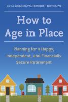 How to age in place : planning for a happy, independent, and financially secure retirement