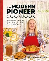 The modern pioneer cookbook : nourishing recipes from a traditional foods kitchen