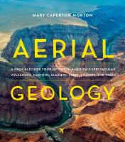 Aerial geology : a high-altitude tour of North America's spectacular volcanoes, canyons, glaciers, lakes, craters, and peaks