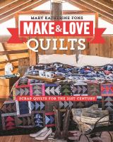 Make + love quilts : scrap quilts for the 21st century