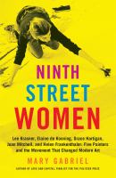 Ninth Street women : Lee Krasner, Elaine de Kooning, Grace Hartigan, Joan Mitchell, and Helen Frankenthaler : five painters and the movement that changed modern art
