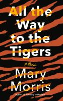All the way to the tigers : a memoir