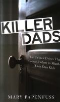 Killer dads : the twisted drives that compel fathers to murder their own kids