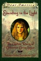 Standing in the light : the captive diary of Catherine Carey Logan, Delaware Valley, Pennsylvania, 1763