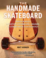 The handmade skateboard : design & build a custom longboard, cruiser, or street deck from scratch