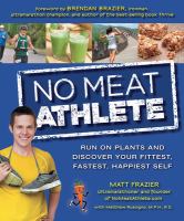 No meat athlete : run on plants and discover your fittest, fastest, happiest self