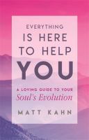 Everything is here to help you : a loving guide to your soul's evolution