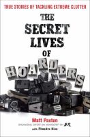 The secret lives of hoarders : true stories of tackling extreme clutter