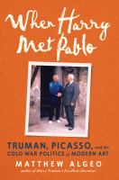 When Harry met Pablo : Truman, Picasso, and the Cold War politics of modern art