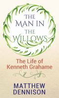 The man in the willows : the life of Kenneth Grahame