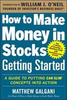 How to make money in stocks, getting started : a guide to putting CAN SLIM concepts into action