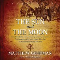 The Sun and the moon : [the remarkable true account of hoaxers, showmen, dueling journalists, and lunar man-bats in nineteenth-century New York]