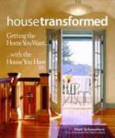 House transformed : getting the home you want-- with the house you have