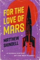 For the love of Mars : a human history of the red planet