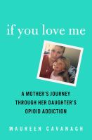 If you love me : a mother's journey through her daughter's opioid addiction