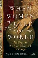 When women ruled the world : making the Renaissance in Europe