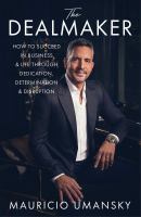 The dealmaker : how to succeed in business & life through dedication, determination & disruption