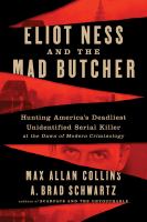 Eliot Ness and the mad butcher : hunting America's deadliest unidentified serial killer at the dawn of modern criminology