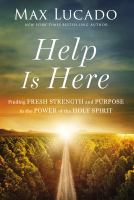 Help is here : finding fresh strength and purpose in the power of the Holy Spirit
