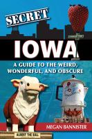 Secret Iowa : a guide to the weird, wonderful, and obscure