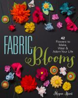 Fabric blooms : 42 flowers to make, wear & adorn your life