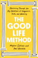 The good life method : reasoning through the big questions of happiness, faith, and meaning