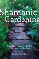 Shamanic gardening : timeless techniques for the modern sustainable garden