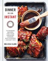 Dinner in an instant : 75 modern recipes for your pressure cooker, multicooker, + Instant Pot®