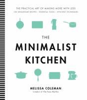 The minimalist kitchen : the practical art of making more with less