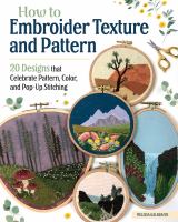 How to embroider texture and pattern : 20 designs that celebrate pattern, color, and pop-up stitching