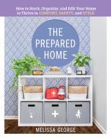 The prepared home : how to stock, organize, and edit your home to thrive in comfort, safety, and style