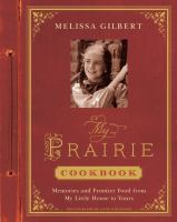 My prairie cookbook : memories and frontier food from my Little House to yours