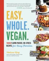 Easy, whole, vegan : 100 flavor-packed, no-stress recipes for busy families