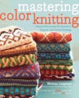 Mastering color knitting : simple instructions for stranded, intarsia, and double knitting