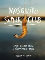 Mosquito Supper Club : Cajun recipes from a disappearing Bayou