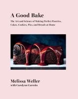 A good bake : the art and science of making perfect pastries, cakes, cookies, pies, and breads at home