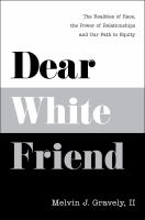 Dear white friend : the realities of race, the power of relationships and our path to equity