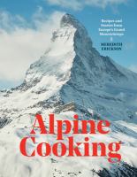 Alpine cooking : recipes and stories from Europe's grand mountaintops