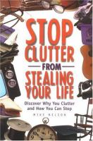Stop clutter from stealing your life : discover why you clutter and how you can stop