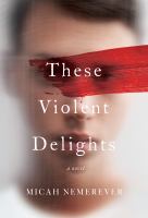 These violent delights : a novel