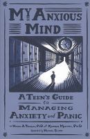 My anxious mind : a teen's guide to managing anxiety and panic