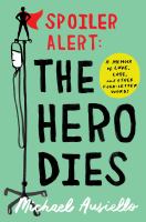 Spoiler alert: the hero dies : a memoir of love, loss, and other four-letter words