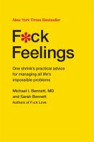 F*ck feelings : one shrink's practical advice for managing all life's impossible problems