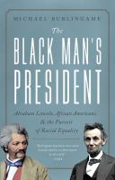The black man's president : Abraham Lincoln, African Americans, & the pursuit of racial equality