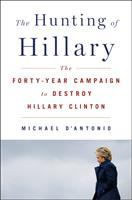 The hunting of Hillary : the forty-year campaign to destroy Hillary Clinton