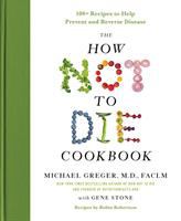 The how not to die cookbook : 100+ recipes to help prevent and reverse disease