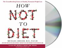 How not to diet : the groundbreaking science of healthy, permanent weight loss