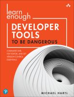 Learn enough developer tools to be dangerous : command line, text editor, and Git version control essentials